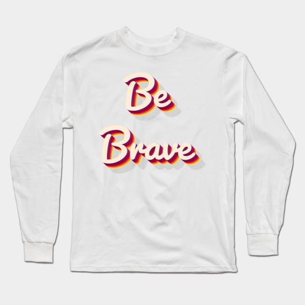Be Brave Long Sleeve T-Shirt by aaallsmiles